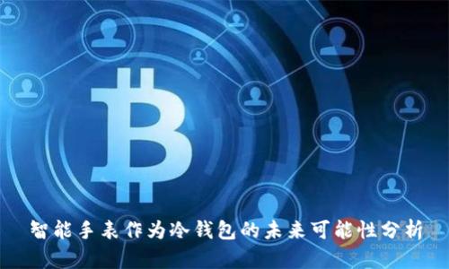 智能手表作为冷钱包的未来可能性分析