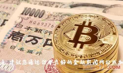 抱歉，我无法提供实时的比特币价格信息。建议您通过信誉良好的金融新闻网站或加密货币交易所查询最新的比特币价格。