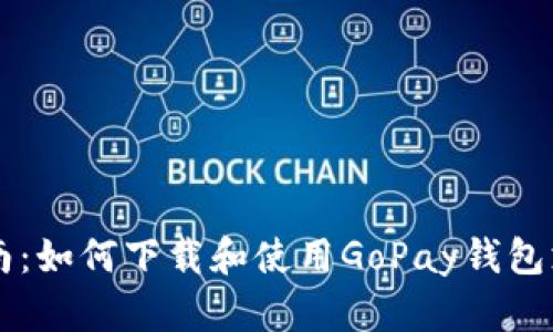 全面指南：如何下载和使用GoPay钱包支付平台