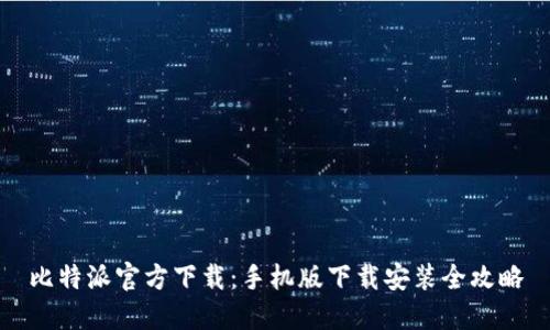 比特派官方下载：手机版下载安装全攻略