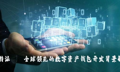 比特派——全球领先的数字资产钱包开发背景解析