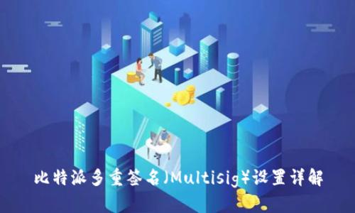 比特派多重签名（Multisig）设置详解