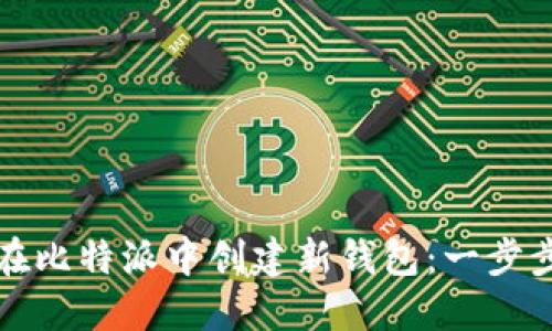 如何在比特派中创建新钱包：一步步详解