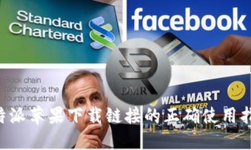 B特派苹果下载链接的正确使用指南