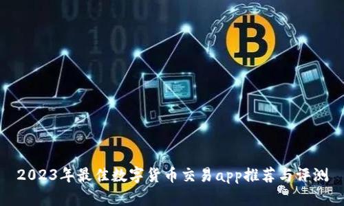 2023年最佳数字货币交易app推荐与评测