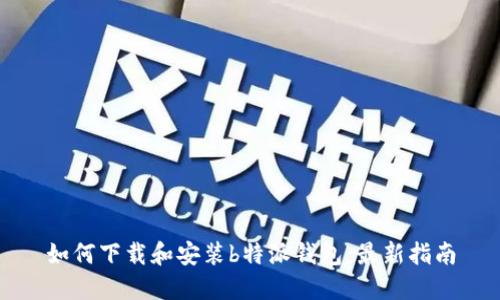 如何下载和安装b特派钱包：最新指南
