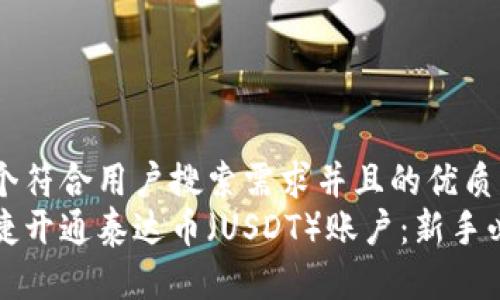 思考一个符合用户搜索需求并且的优质
如何快捷开通泰达币（USDT）账户：新手必看指南