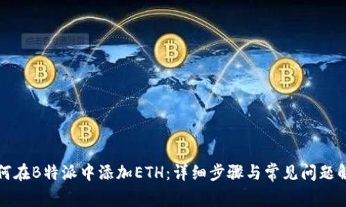 如何在B特派中添加ETH：详细步骤与常见问题解答