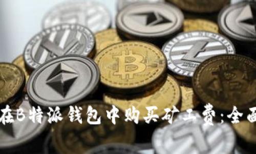 如何在B特派钱包中购买矿工费：全面指南