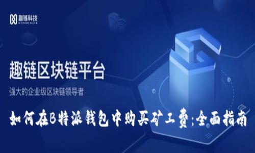 如何在B特派钱包中购买矿工费：全面指南