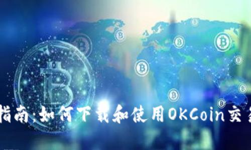 全面指南：如何下载和使用OKCoin交易平台