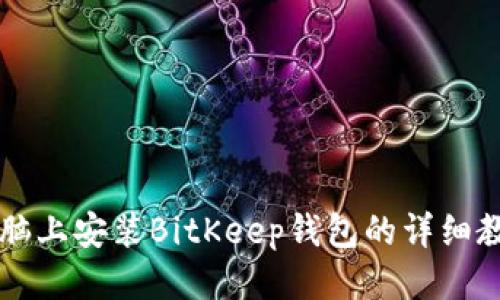 电脑上安装BitKeep钱包的详细教程