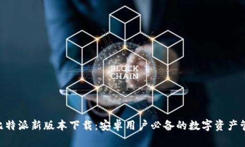bioati比特派新版本下载：安卓用户必备的数字资产管理工具