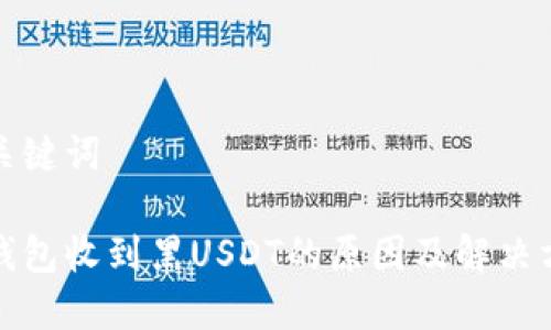 和关键词

冷钱包收到黑USDT的原因及解决方案
