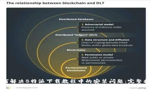 如何解决B特派下载教程中的安装问题：完整指南