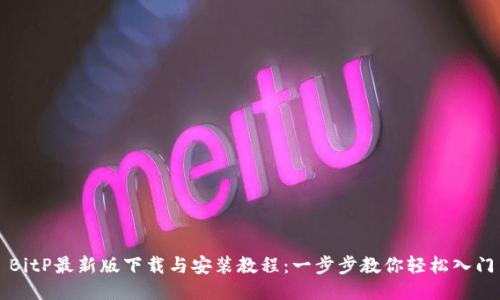BitP最新版下载与安装教程：一步步教你轻松入门