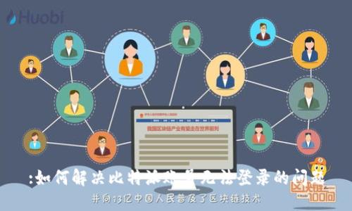 :如何解决比特派账号无法登录的问题