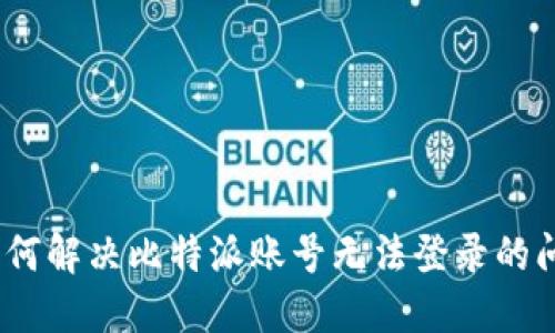 :如何解决比特派账号无法登录的问题