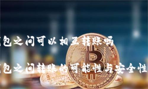 冷钱包之间可以相互转账吗

冷钱包之间转账的可能性与安全性分析