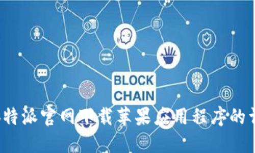 如何从b特派官网下载苹果应用程序的详尽指南