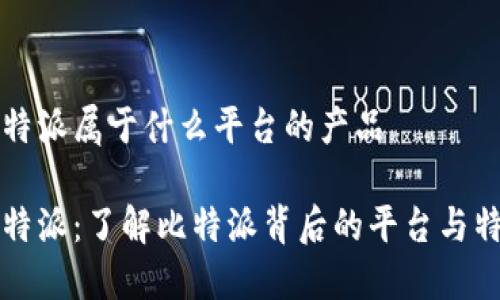 比特派属于什么平台的产品

比特派：了解比特派背后的平台与特点
