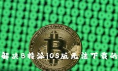 如何解决B特派iOS版无法下