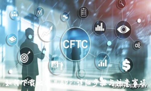  
如何下载比特儿APP：详细步骤与注意事项