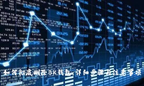 如何彻底删除BK钱包：详细步骤与注意事项