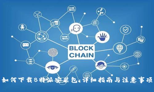 如何下载B特派安装包：详细指南与注意事项