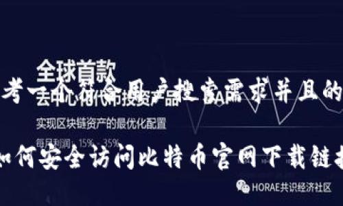 思考一个符合用户搜索需求并且的

 如何安全访问比特币官网下载链接？