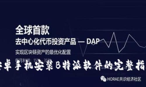 安卓手机安装B特派软件的完整指南