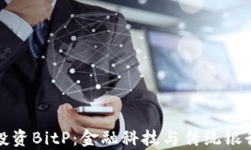 
  招商银行宣布投资BitP：金融科技与传统银行业务的完美结合