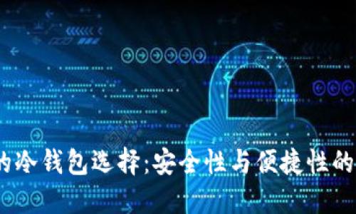 V神推荐的冷钱包选择：安全性与便捷性的完美结合
