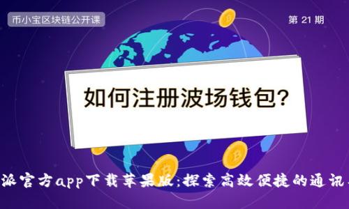 B特派官方app下载苹果版：探索高效便捷的通讯工具