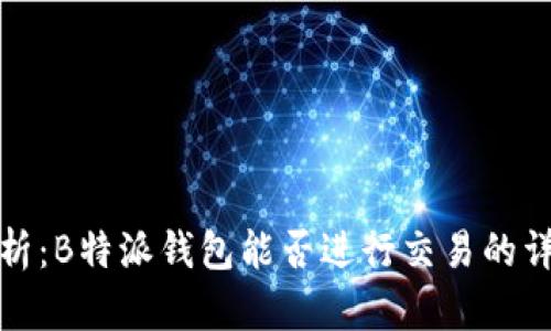 深入分析：B特派钱包能否进行交易的详尽探讨