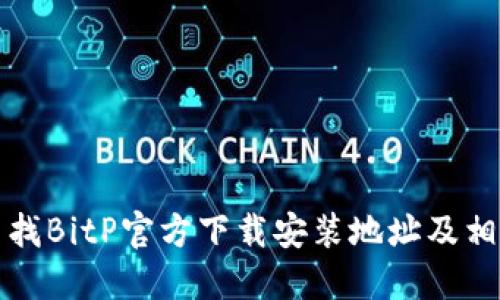 如何查找BitP官方下载安装地址及相关信息