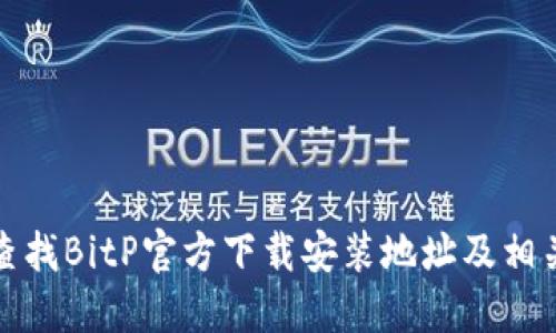 如何查找BitP官方下载安装地址及相关信息