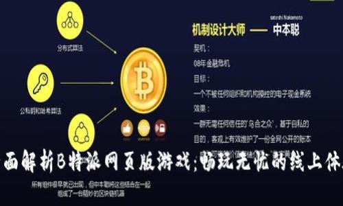 全面解析B特派网页版游戏：畅玩无忧的线上体验