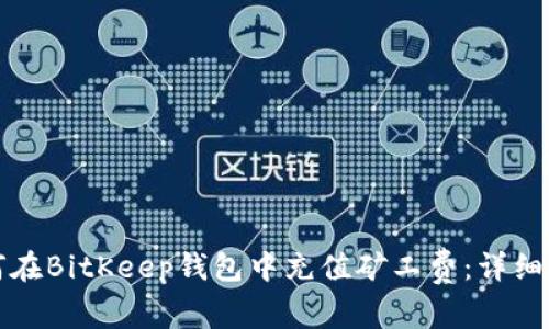 如何在BitKeep钱包中充值矿工费：详细指南