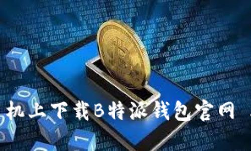 如何在安卓手机上下载B特派钱包官网 APP：详细指南