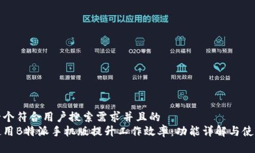 思考一个符合用户搜索需求并且的
如何使用B特派手机版提升工作效率：功能详解与使用技巧