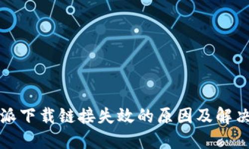 比特派下载链接失效的原因及解决方案