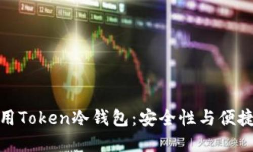 如何选择和使用Token冷钱包：安全性与便捷性的完美结合
