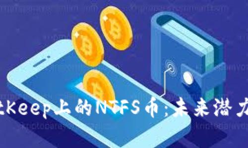 深入解析BitKeep上的NTFS币：未来潜力与投资机会