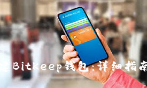 如何批量创建BitKeep钱包：详细指南与实用技巧