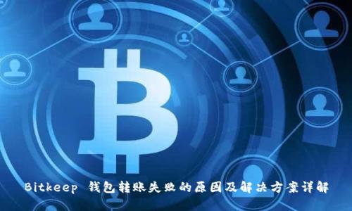 Bitkeep 钱包转账失败的原因及解决方案详解