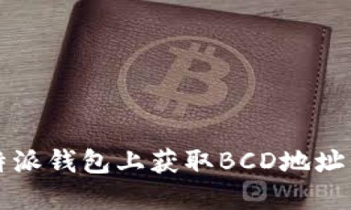 如何在比特派钱包上获取BCD地址的详细指南