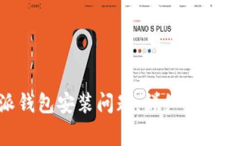 如何解决B特派钱包安装问题：详细指南与常见故障排除