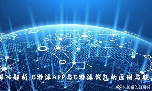 深入解析：B特派APP与B特派钱包的区别与联系