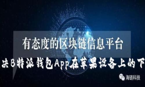 如何解决B特派钱包App在苹果设备上的下载问题